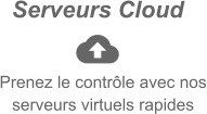 Serveurs Cloud  Prenez le contrôle avec nos serveurs virtuels rapides